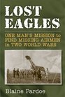 Lost Eagles One Man's Mission to Find Missing Airmen in Two World Wars