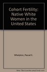 Cohort Fertility Native White Women in the United States