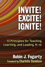 Invite Excite Ignite 13 Principles for Teaching Learning and Leading K12