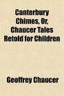 Canterbury Chimes Or Chaucer Tales Retold for Children