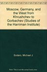 Moscow, Germany, and the West from Khrushchev to Gorbachev (Studies of the Harriman Institute)