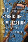 The Fabric of Civilization How Textiles Made the World