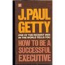 HOW TO BE A SUCCESSFUL EXECUTIVE