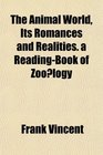 The Animal World Its Romances and Realities a ReadingBook of Zoology