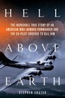 Hell Above Earth: The Incredible True Story of an American WWII Bomber Commander and the Copilot Ordered to Kill Him