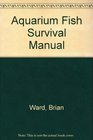 Aquarium Fish Survival Manual A Comprehensive Guide To Keeping Freshwater and M