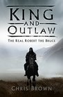 King and Outlaw The Real Robert the Bruce