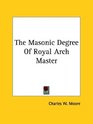 The Masonic Degree Of Royal Arch Master