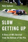 Slow Getting Up A Story of NFL Survival from the Bottom of the Pile