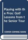 Playing With the Pros Golf Lessons from the Senior Tour