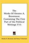 The Works Of Orestes A Brownson Containing The First Part of the Political Writings V15