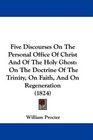 Five Discourses On The Personal Office Of Christ And Of The Holy Ghost On The Doctrine Of The Trinity On Faith And On Regeneration