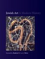 Jewish Art A Modern History