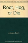 Root Hog or Die