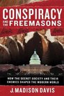 Conspiracy and the Freemasons How the Secret Society and Their Enemies Shaped the Modern World