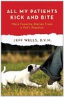 All My Patients Kick and Bite More Favorite Stories from a Vet's Practice