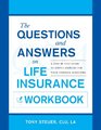 The Questions and Answers on Life Insurance Workbook A StepByStep Guide to Simple Answers for Your Complex Questions