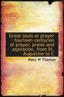 Great souls at prayer  fourteen centuries of prayer praise and aspiration from St Augustine to C