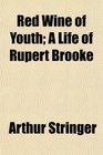 Red Wine of Youth A Life of Rupert Brooke