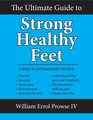 The Ultimate Guide to Strong Healthy Feet: Permanently fix flat feet, bunions, neuromas, chronic joint pain, hammertoes, sesamoiditis, toe crowding, hallux limitus and plantar fasciitis