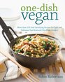 OneDish Vegan More than 150 SoulSatisfying Recipes for Easy and Delicious OneBowl and OnePlate Dinners