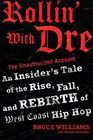 Rollin' with Dre The Unauthorized Account An Insider's Tale of the Rise Fall and Rebirth of West Coast Hip Hop
