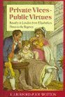 Private VicesPublic Virtues Bawdrey in London from Elizabethan Times to the Regency
