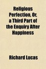 Religious Perfection Or a Third Part of the Enquiry After Happiness