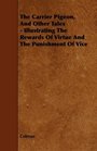 The Carrier Pigeon And Other Tales  Illustrating The Rewards Of Virtue And The Punishment Of Vice