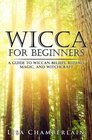 Wicca for Beginners A Guide to Wiccan Beliefs Rituals Magic and Witchcraft