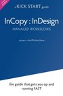 InCopy InDesign Managed Workflows the KickSTART guide that gets you up and running FAST