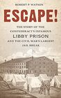 Escape The Story of the Confederacy's Infamous Libby Prison and the Civil War's Largest Jail Break