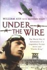 Under the Wire The World War II Adventures of a Legendary Escape Artist and Cooler King