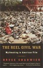 The Reel Civil War  Mythmaking in American Film