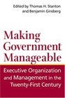 Making Government Manageable  Executive Organization and Management in the TwentyFirst Century