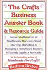 The Crafts Business Answer Book  Resource Guide  Answers to Hundreds of Troublesome Questions About Starting Marketing and Managing a Homebased Business Efficiently Legally and Profitably