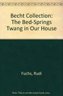 Becht Collection The BedSprings Twang in Our House