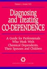 Diagnosing and Treating CoDependence  A Guide for Professionals Who Work with Chemical Dependents Their Spouses and Children