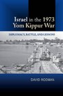 Israel in the 1973 Yom Kippur War Diplomacy Battle and Lessons