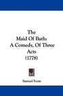 The Maid Of Bath A Comedy Of Three Acts