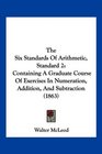 The Six Standards Of Arithmetic Standard 2 Containing A Graduate Course Of Exercises In Numeration Addition And Subtraction