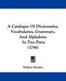 A Catalogue Of Dictionaries Vocabularies Grammars And Alphabets In Two Parts