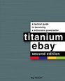 Titanium eBay 2nd Edition A Tactical Guide to Becoming a Millionaire Powerseller