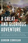 A Great and Glorious Adventure A History of the Hundred Years War and the Birth of Renaissance England