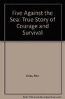 Five Against The Sea  A True Story of Courage and Survival