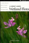A Great Lakes Wetland Flora  A Complete Illustrated Guide to the Aquatic and Wetland Plants of the Upper Midwest