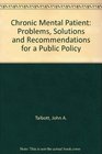 Chronic Mental Patient Problems Solutions and Recommendations for a Public Policy