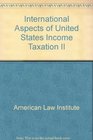 International Aspects of United States Income Taxation II