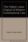 The Higher Laws Origins of Modern Constitutional Law