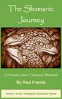 The Shamanic Journey A Practical Guide to Therapeutic Shamanism